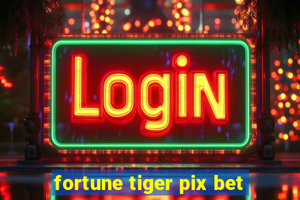 fortune tiger pix bet